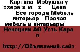 	 Картина“ Избушка у озера“х,м 40х50 › Цена ­ 6 000 - Все города Мебель, интерьер » Прочая мебель и интерьеры   . Ненецкий АО,Усть-Кара п.